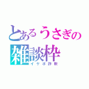 とあるうさぎの雑談枠（イケボ詐欺）