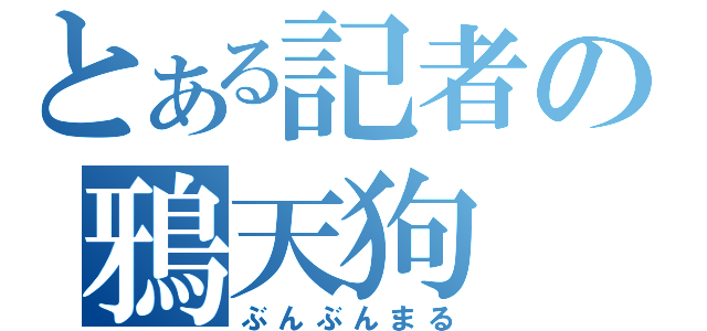 とある記者の鴉天狗（ぶんぶんまる）