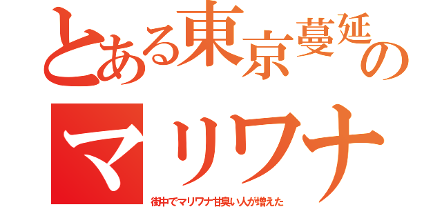 とある東京蔓延のマリワナ（街中でマリワナ甘臭い人が増えた）