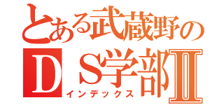 とある武蔵野のＤＳ学部Ⅱ（インデックス）