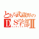 とある武蔵野のＤＳ学部Ⅱ（インデックス）