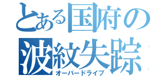 とある国府の波紋失踪（オーバードライブ）