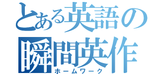 とある英語の瞬間英作文（ホームワーク）