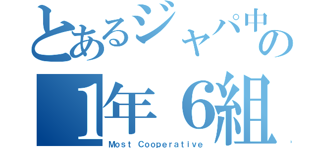 とあるジャパ中の１年６組（Ｍｏｓｔ Ｃｏｏｐｅｒａｔｉｖｅ）