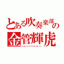 とある吹奏楽部の金管輝虎（トランペット×トロンボーン）