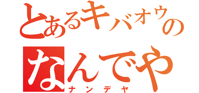 とあるキバオウのなんでや！！（ナンデヤ）