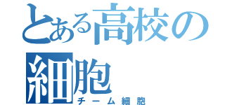 とある高校の細胞（チーム細胞）