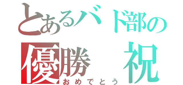 とあるバド部の優勝 祝（おめでとう）