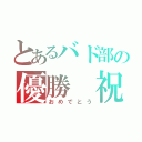 とあるバド部の優勝 祝（おめでとう）