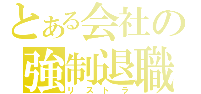 とある会社の強制退職（リストラ）