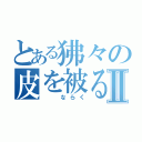 とある狒々の皮を被る者Ⅱ（　　ならく）