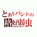 とあるバンドの格好弱虫（ＲＡＤＷＩＭＰＳ）