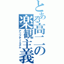 とある高二の楽観主義（アップティミズム）