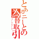 とあるニーとの為替取引（ニートレード）