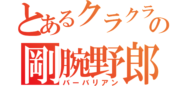 とあるクラクラの剛腕野郎（バーバリアン）