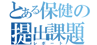 とある保健の提出課題（レポート）