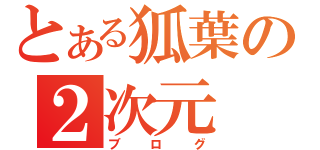 とある狐葉の２次元（ブログ）