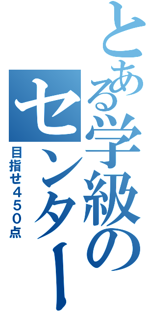 とある学級のセンター目標（目指せ４５０点）