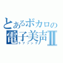 とあるボカロの電子美声Ⅱ（ラブソング）