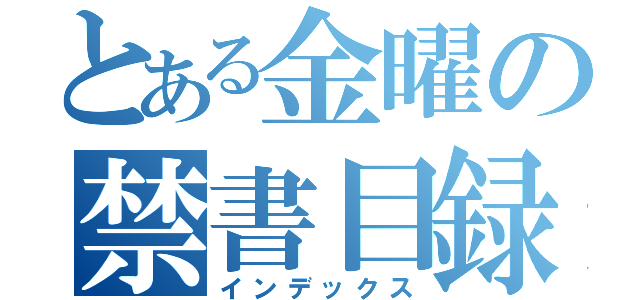 とある金曜の禁書目録（インデックス）