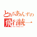 とあるあんずの飛行統一（ウォーグルｐｒｐｒ）