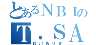 とあるＮＢＩのＴ．ＳＡＸ吹き（砂川ありさ）