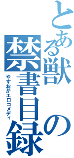 とある獣の禁書目録（やすおがエロコメディ）