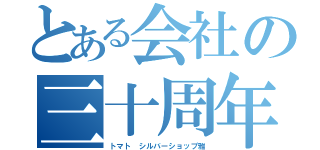 とある会社の三十周年（トマト　シルバーショップ雅）