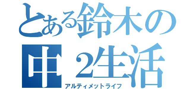 とある鈴木の中２生活（アルティメットライフ）