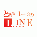 とある１ー３のＬＩＮＥ（重要事項）