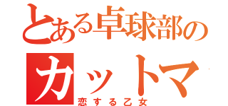 とある卓球部のカットマン（恋する乙女）