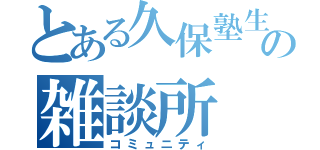 とある久保塾生の雑談所（コミュニティ）