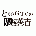 とあるＧＴＯの鬼塚英吉（おにずかえいきち）