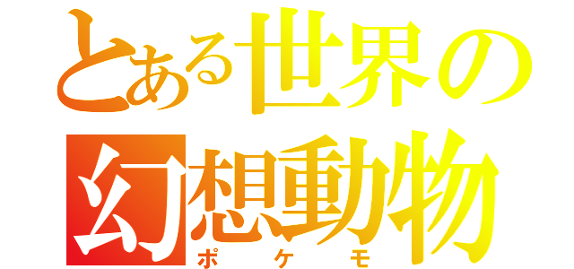 とある世界の幻想動物（ポケモ）