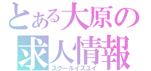 とある大原の求人情報（スクールイズユイ）