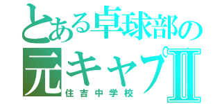 とある卓球部の元キャプⅡ（住吉中学校）