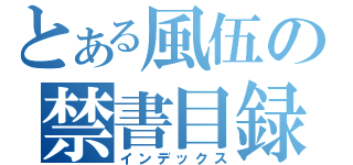 とある風伍の禁書目録（インデックス）