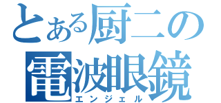 とある厨二の電波眼鏡（エンジェル）