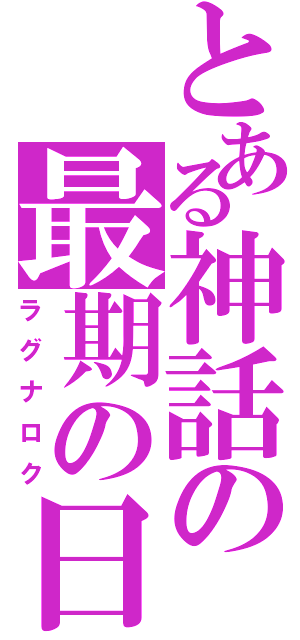 とある神話の最期の日（ラグナロク）