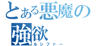 とある悪魔の強欲（ルシファー）