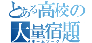 とある高校の大量宿題（ホームワーク）