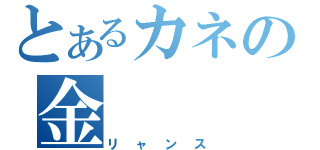 とあるカネの金（リャンス）