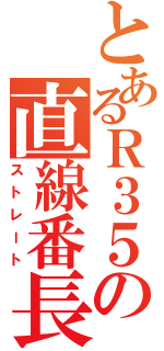 とあるＲ３５の直線番長（ストレート）