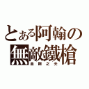 とある阿翰の無敵鐵槍（金剛之夫）