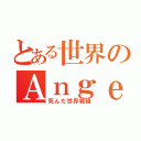 とある世界のＡｎｇｅｌ Ｂｅａｔｓ（死んだ世界戦線）