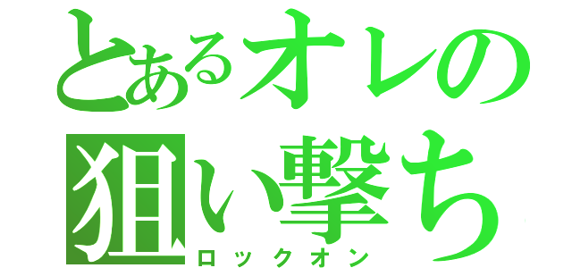 とあるオレの狙い撃ち（ロックオン）