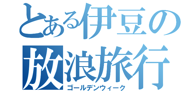 とある伊豆の放浪旅行（ゴールデンウィーク）