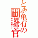 とある亀有の問題警官（両津の事です）