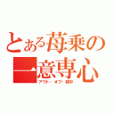 とある苺乗の一意専心（アウト・オブ・眼中）