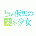 とある仮想の未来少女（ミライアカリ）